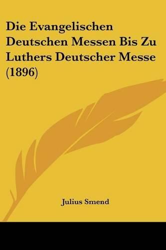Cover image for Die Evangelischen Deutschen Messen Bis Zu Luthers Deutscher Messe (1896)