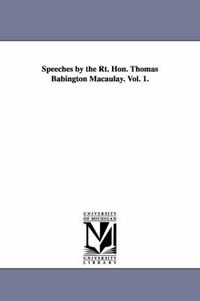 Cover image for Speeches by the Rt. Hon. Thomas Babington Macaulay. Vol. 1.