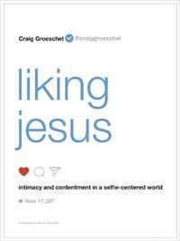 Cover image for Liking Jesus: Intimacy and Contentment in a Selfie-Centered World