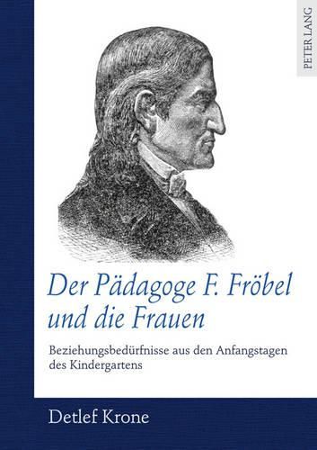 Cover image for Der Paedagoge F. Froebel Und Die Frauen: Beziehungsbeduerfnisse Aus Den Anfangstagen Des Kindergartens