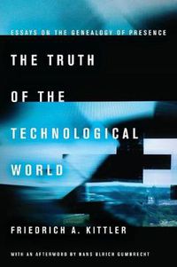 Cover image for The Truth of the Technological World: Essays on the Genealogy of Presence