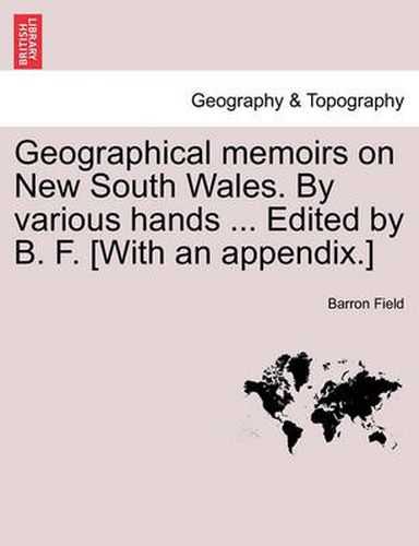 Cover image for Geographical memoirs on New South Wales. By various hands ... Edited by B. F. [With an appendix.]