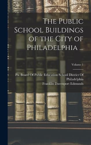 Cover image for The Public School Buildings of the City of Philadelphia ...; Volume 1