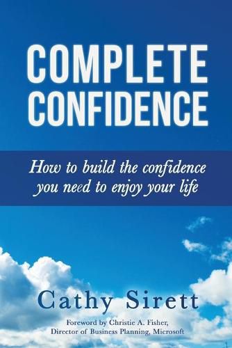 Cover image for Complete Confidence: How to Build the Confidence You Need to Enjoy Your Life