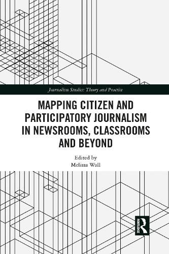 Cover image for Mapping Citizen and Participatory Journalism in Newsrooms, Classrooms and Beyond
