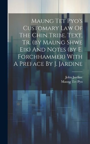 Cover image for Maung Tet Pyo's Customary Law Of The Chin Tribe. Text, Tr. (by Maung Shwe Eik) And Notes (by E. Forchhammer) With A Preface By J. Jardine