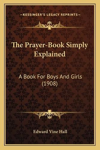 Cover image for The Prayer-Book Simply Explained: A Book for Boys and Girls (1908)