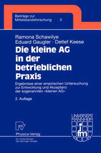 Die Kleine AG in Der Betrieblichen Praxis: Ergebnisse Einer Empirischen Untersuchung Zur Entwicklung Und Akzeptanz Der Sogenannten Kleinen AG