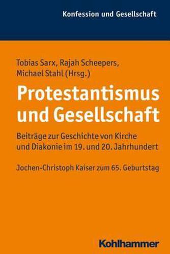 Cover image for Protestantismus Und Gesellschaft: Beitrage Zur Geschichte Von Kirche Und Diakonie Im 19. Und 20. Jahrhundert. Jochen-Christoph Kaiser Zum 65. Geburtstag