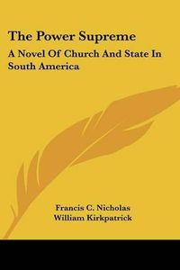 Cover image for The Power Supreme: A Novel of Church and State in South America