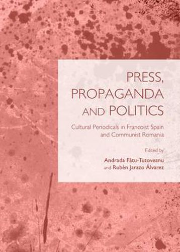 Cover image for Press, Propaganda and Politics: Cultural Periodicals in Francoist Spain and Communist Romania