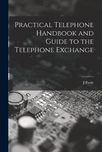 Cover image for Practical Telephone Handbook and Guide to the Telephone Exchange