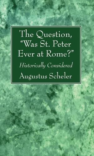 Cover image for The Question,  Was St. Peter Ever at Rome?: Historically Considered