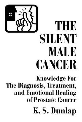 Cover image for The Silent Male Cancer: Knowledge for the Diagnosis, Treatment, and Emotional Healing of Prostate Cancer