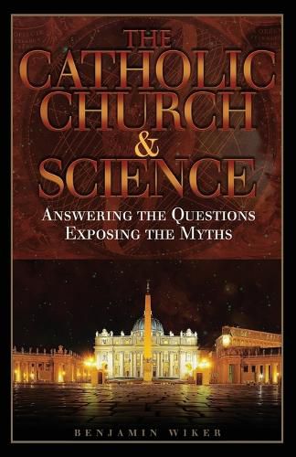 Cover image for The Catholic Church and Science: Answering the Questions, Exposing the Myths