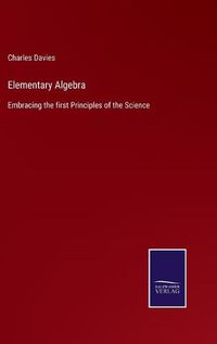 Cover image for Elementary Algebra: Embracing the first Principles of the Science