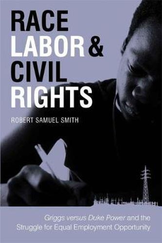 Cover image for Race, Labor, and Civil Rights: Griggs versus Duke Power and the Struggle for Equal Employment Opportunity