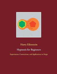 Cover image for Hypnosis for Beginners: Experiments, Connections, and Applications in Magic