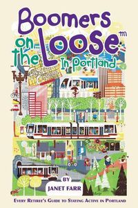 Cover image for Boomers on the Loose(tm) in Portland: Every Retiree's Guide to Staying Active in Portland