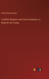 Cover image for Youthful Diligence and Future Greatness. A Book for the Young