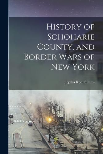 Cover image for History of Schoharie County, and Border Wars of New York