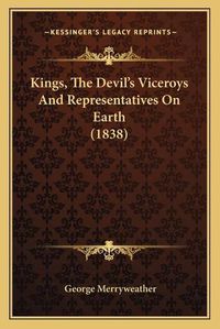 Cover image for Kings, the Devil's Viceroys and Representatives on Earth (1838)