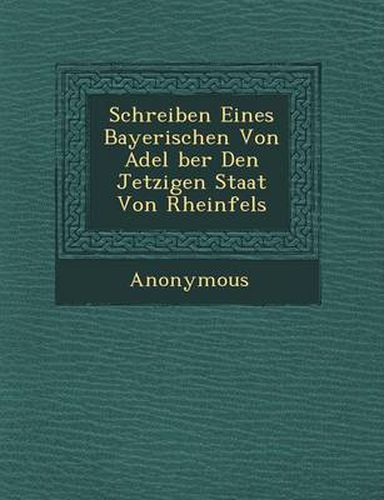 Cover image for Schreiben Eines Bayerischen Von Adel Ber Den Jetzigen Staat Von Rheinfels