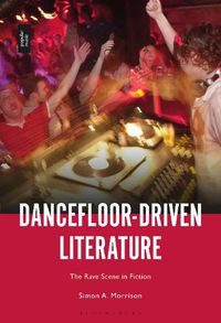 Cover image for Dancefloor-Driven Literature: The Rave Scene in Fiction