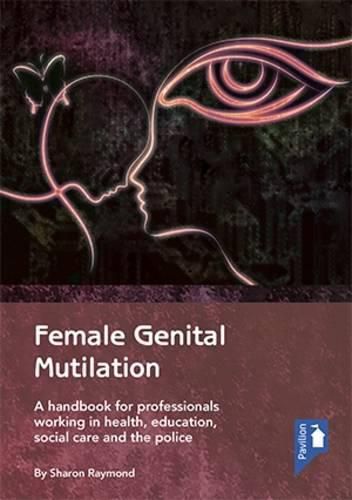 Cover image for Female Genital Mutilation: A Handbook for Professionals Working in Health, Education, Social Care and the Police