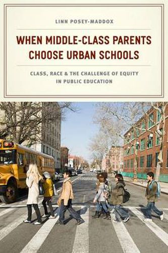 Cover image for When Middle-Class Parents Choose Urban Schools: Class, Race, and the Challenge of Equity in Public Education