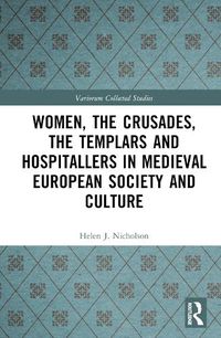 Cover image for Women, the Crusades, the Templars and Hospitallers in Medieval European Society and Culture