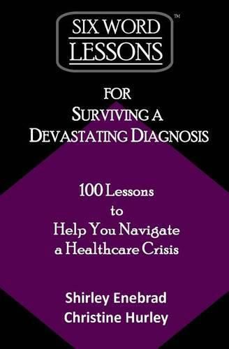 Cover image for Six-Word Lessons for Surviving a Devastating Diagnosis: 100 Lessons to Help You Nagivate a Healthcare Crisis