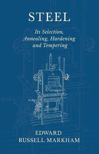 Cover image for Steel - Its Selection, Annealing, Hardening and Tempering