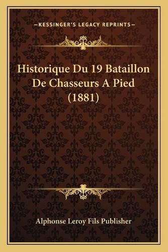 Historique Du 19 Bataillon de Chasseurs a Pied (1881)