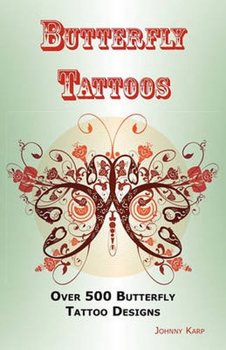 Cover image for Butterfly Tattoos: Over 500 Butterfly Tattoo Designs, Ideas and Pictures Including Tribal, Flowers, Wings, Fairy, Celtic, Small, Lower Back and Many Other Designs of Butterflies.