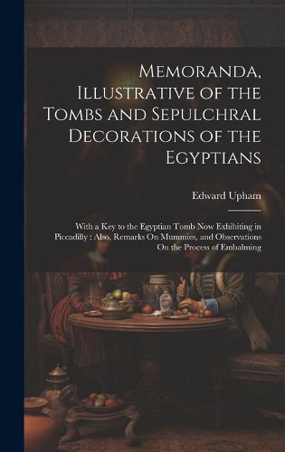 Cover image for Memoranda, Illustrative of the Tombs and Sepulchral Decorations of the Egyptians