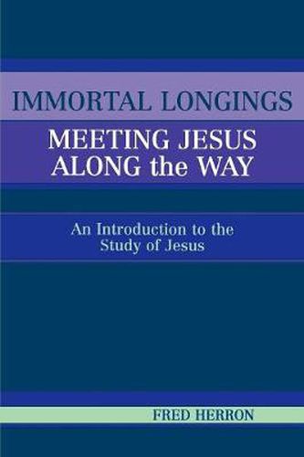 Cover image for Immortal Longings: Meeting Jesus Along the Way: An Introduction to the Study of Jesus