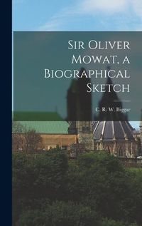 Cover image for Sir Oliver Mowat, a Biographical Sketch