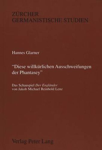Cover image for -Diese Willkuerlichen Ausschweifungen Der Phantasey-: Das Schauspiel Der Englaender Von Jakob Michael Reinhold Lenz