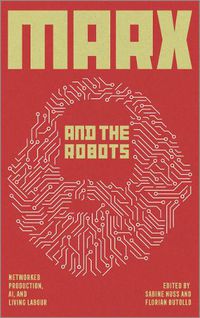 Cover image for Marx and the Robots: Networked Production, AI and Human Labour