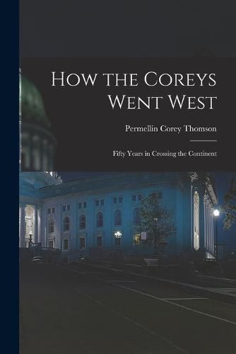 Cover image for How the Coreys Went West; Fifty Years in Crossing the Continent