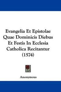 Cover image for Evangelia Et Epistolae Quae Dominicis Diebus Et Festis in Ecclesia Catholica Recitantur (1574)