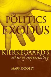 Cover image for The Politics of Exodus: Soren Kierkegaard's Ethics of Responsibility