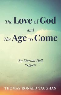 Cover image for The Love of God and the Age to Come: No Eternal Hell