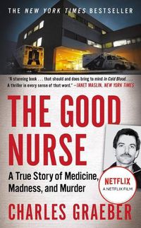 Cover image for The Good Nurse: A True Story of Medicine, Madness, and Murder
