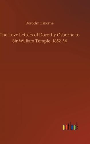 The Love Letters of Dorothy Osborne to Sir William Temple, 1652-54