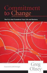 Cover image for Commitment to Change: The 5 Cs That Transform Your Life and Business