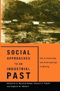 Cover image for Social Approaches to an Industrial Past: The Archaeology and Anthropology of Mining