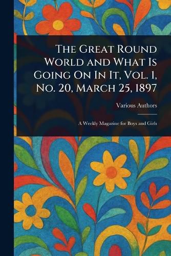 Cover image for The Great Round World and What Is Going On In It, Vol. 1, No. 20, March 25, 1897