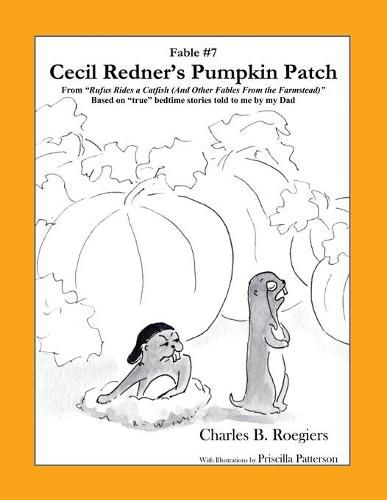 Cover image for Cecil Redner's Pumpkin Patch [Fable 7]: (From Rufus Rides a Catfish & Other Fables From the Farmstead)